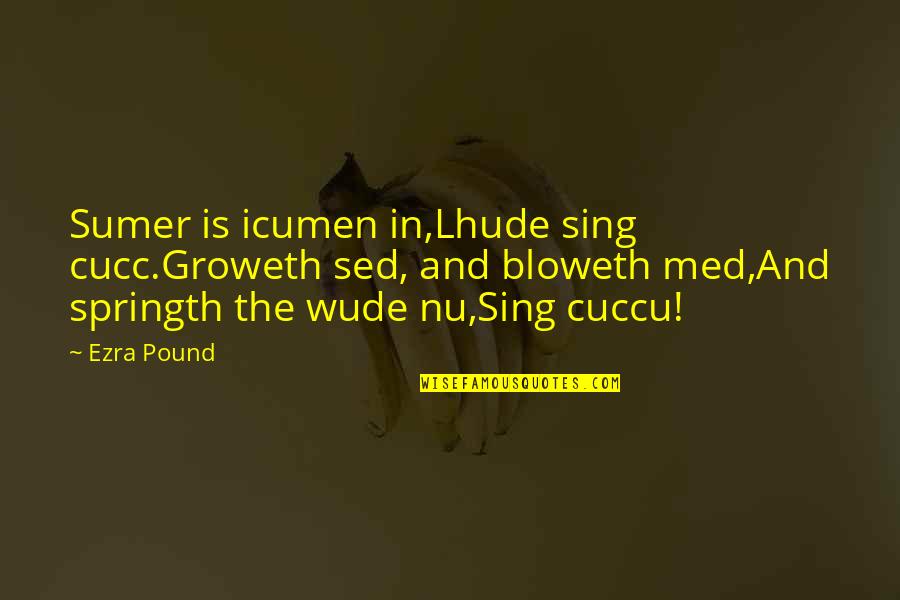 July 1 Quotes By Ezra Pound: Sumer is icumen in,Lhude sing cucc.Groweth sed, and