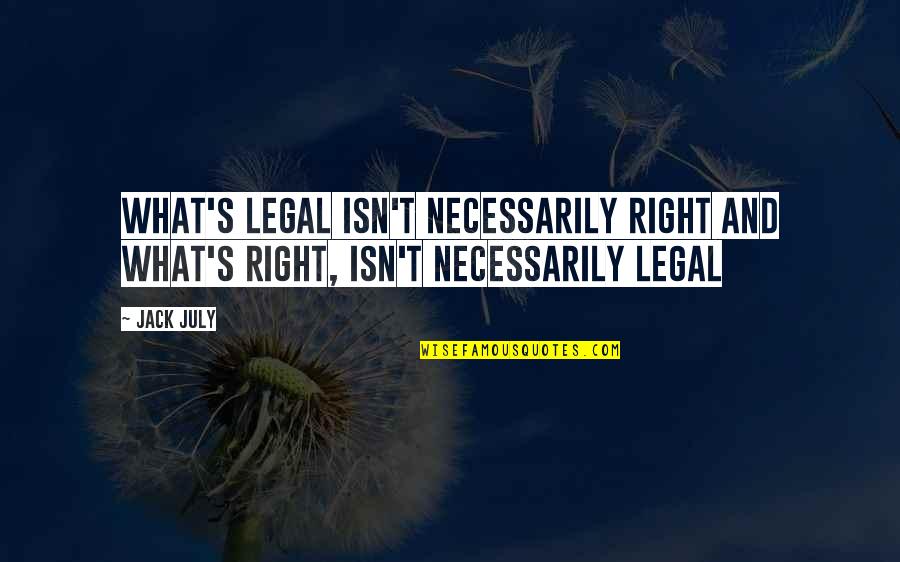 July 1 Quotes By Jack July: What's legal isn't necessarily right and what's right,