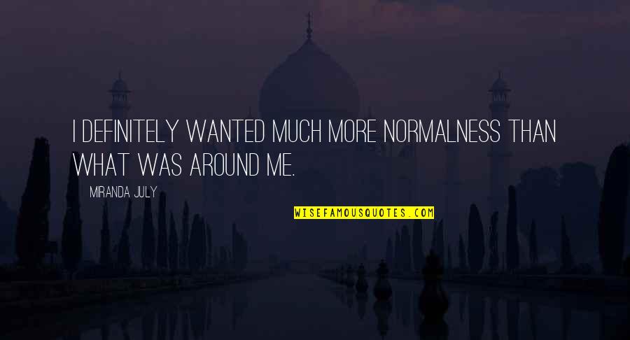 July 1 Quotes By Miranda July: I definitely wanted much more normalness than what
