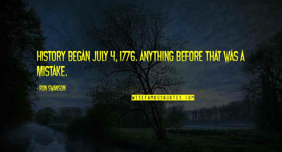 July 1 Quotes By Ron Swanson: History began July 4, 1776. Anything before that