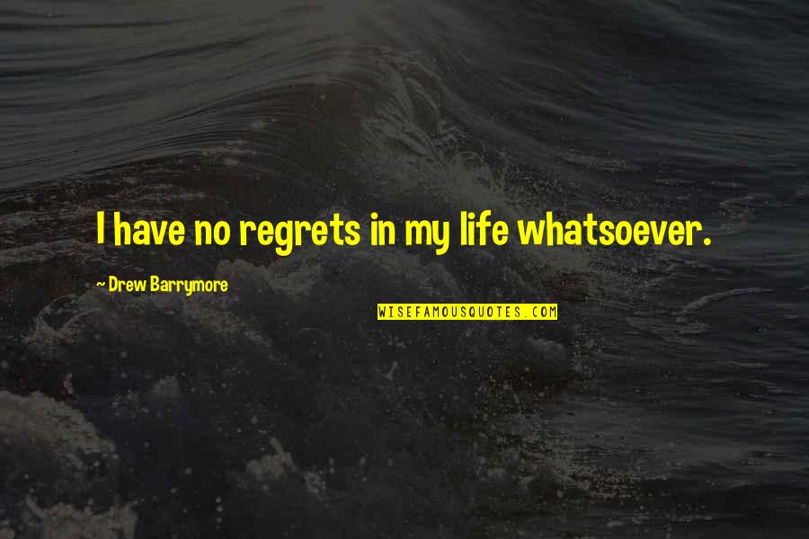 July 14 Quotes By Drew Barrymore: I have no regrets in my life whatsoever.