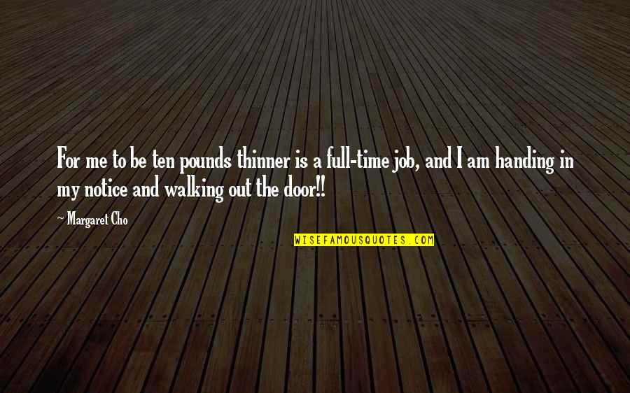 July 17 Quotes By Margaret Cho: For me to be ten pounds thinner is July 17 Quotes By Margaret Cho: For me to be ten pounds thinner is