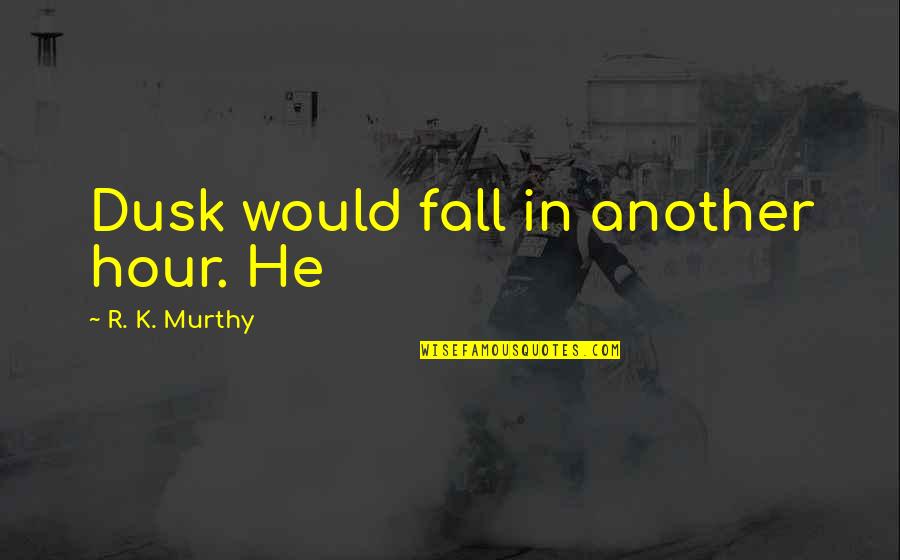 July 1st Quotes By R. K. Murthy: Dusk would fall in another hour. He