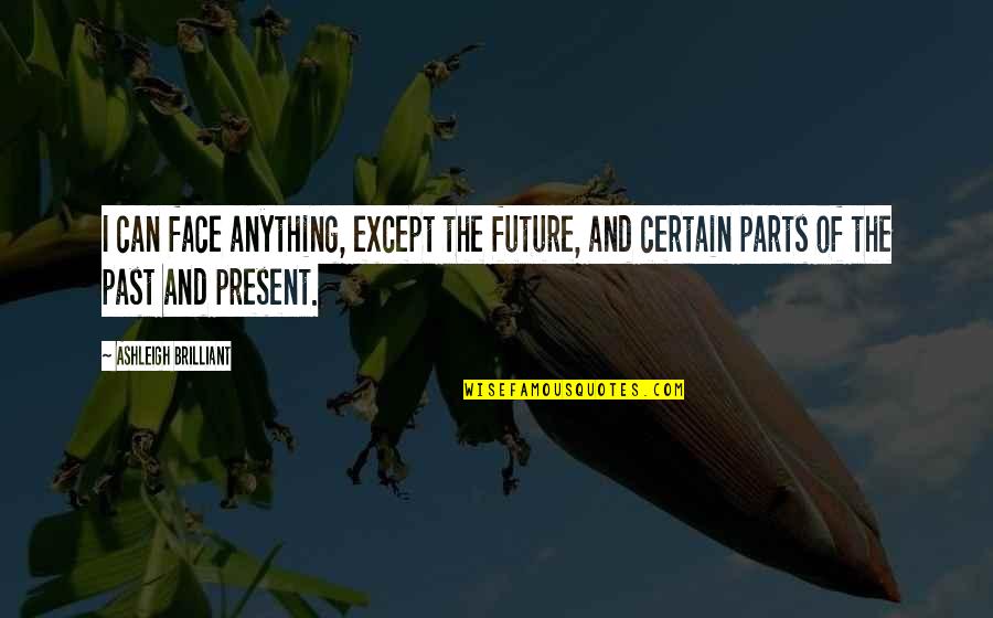 July 23rd Quotes By Ashleigh Brilliant: I can face anything, except the future, and