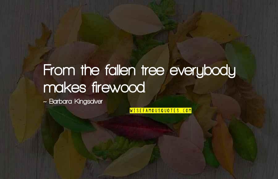 July 23rd Quotes By Barbara Kingsolver: From the fallen tree everybody makes firewood.