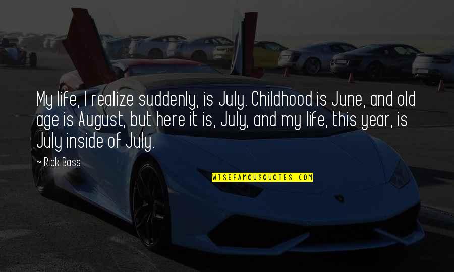 July 4 H Quotes By Rick Bass: My life, I realize suddenly, is July. Childhood