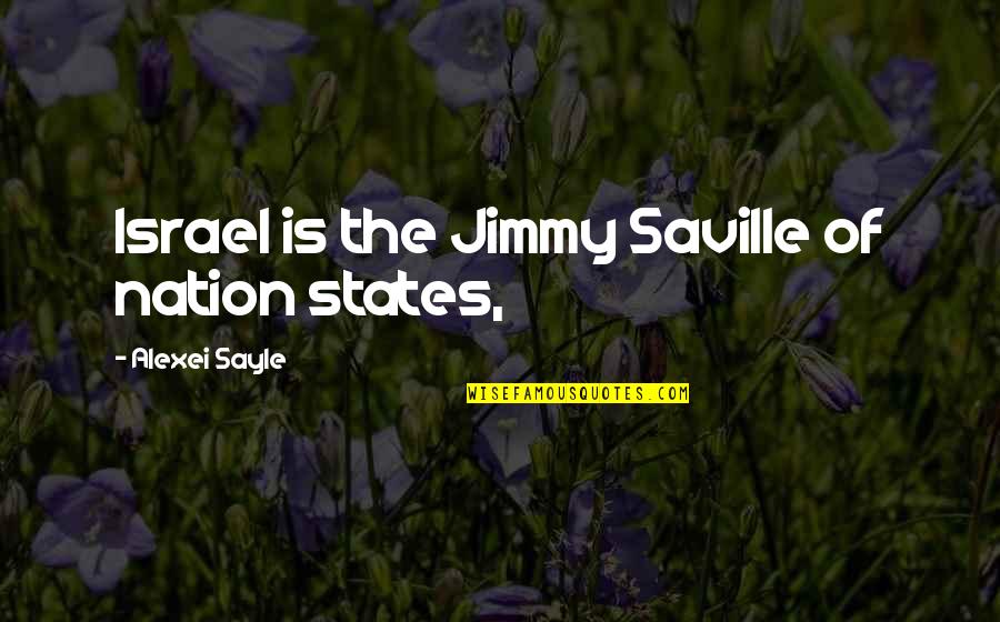 July 4th Positive Quotes By Alexei Sayle: Israel is the Jimmy Saville of nation states,