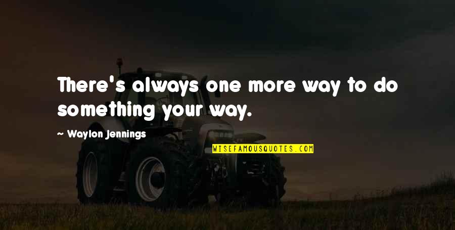 July 4th Positive Quotes By Waylon Jennings: There's always one more way to do something