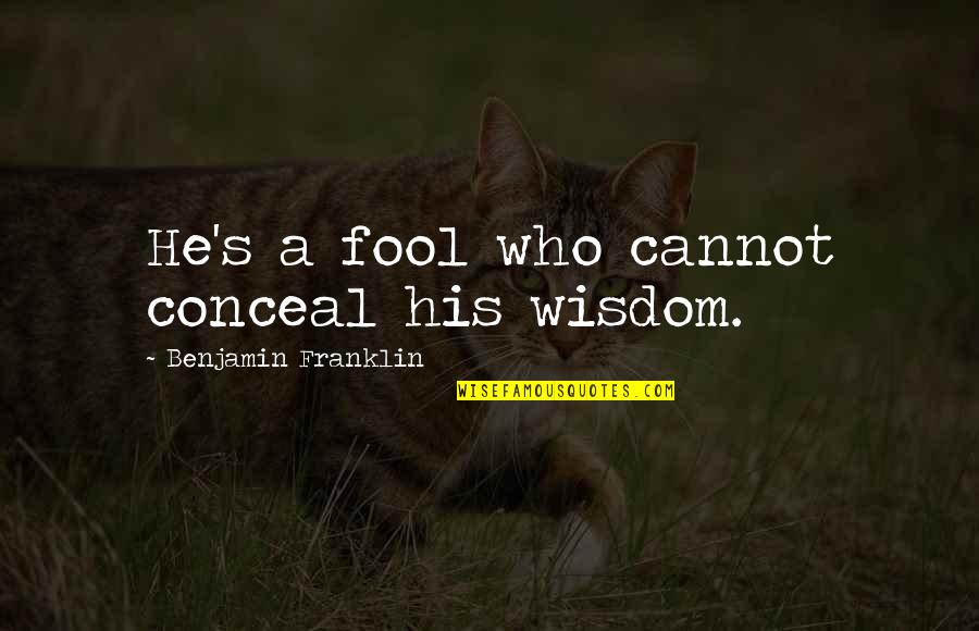 July 4th Quotes By Benjamin Franklin: He's a fool who cannot conceal his wisdom.