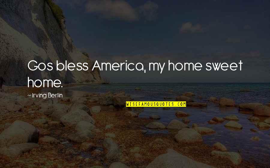 July 4th Quotes By Irving Berlin: Gos bless America, my home sweet home.