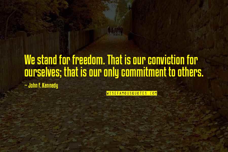 July 4th Quotes By John F. Kennedy: We stand for freedom. That is our conviction