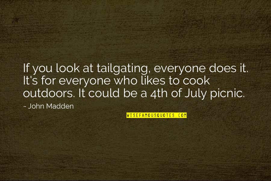 July 4th Quotes By John Madden: If you look at tailgating, everyone does it.