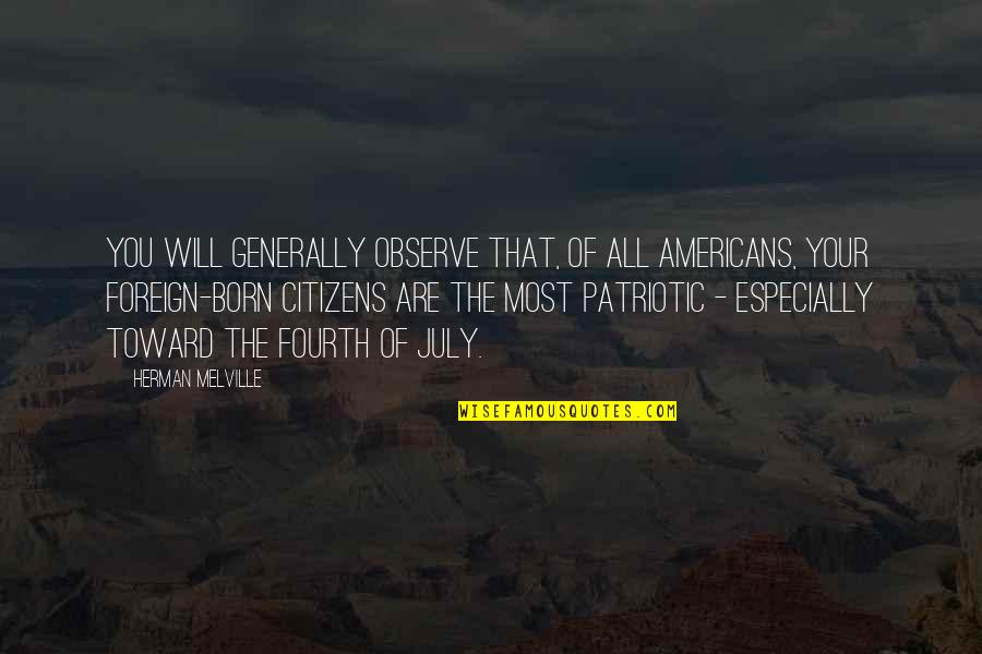 July Born Quotes By Herman Melville: You will generally observe that, of all Americans,