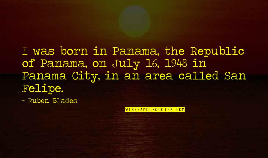 July Born Quotes By Ruben Blades: I was born in Panama, the Republic of