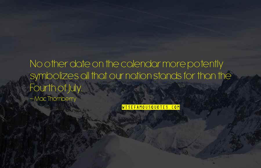 July Calendar Quotes By Mac Thornberry: No other date on the calendar more potently