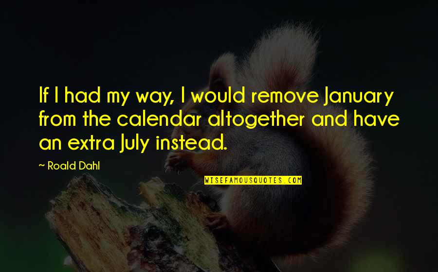 July Calendar Quotes By Roald Dahl: If I had my way, I would remove
