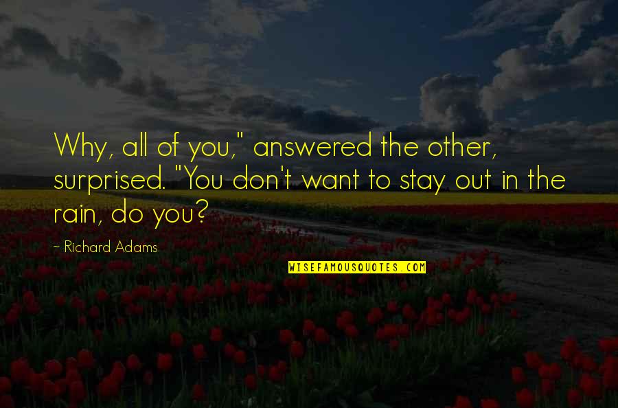 July Tumblr Quotes By Richard Adams: Why, all of you," answered the other, surprised.