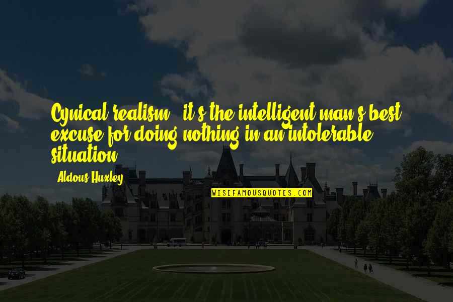 Julyssa Garcia Quotes By Aldous Huxley: Cynical realism - it's the intelligent man's best Julyssa Garcia Quotes By Aldous Huxley: Cynical realism - it's the intelligent man's best