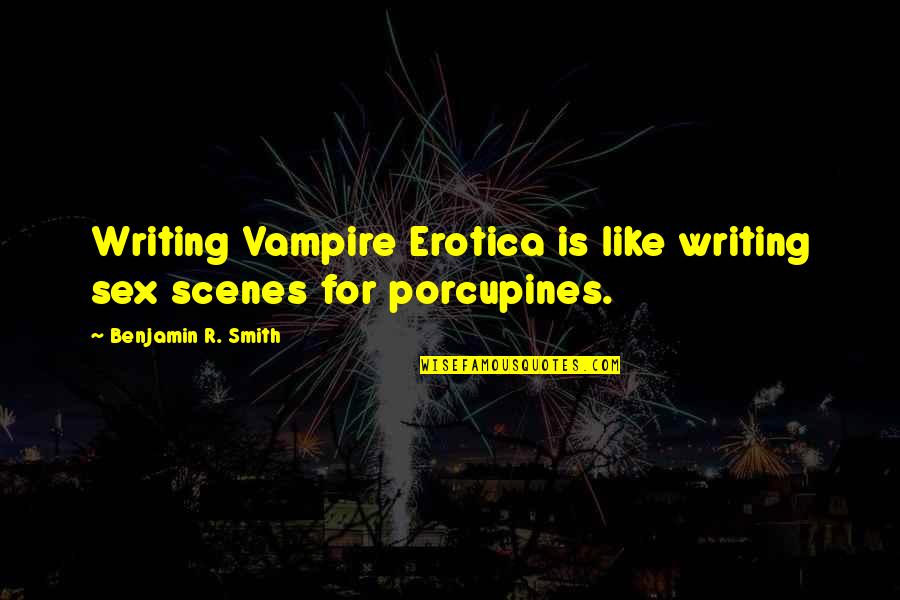 Julyssa Garcia Quotes By Benjamin R. Smith: Writing Vampire Erotica is like writing sex scenes Julyssa Garcia Quotes By Benjamin R. Smith: Writing Vampire Erotica is like writing sex scenes