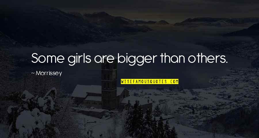 Julyssa Glamour Quotes By Morrissey: Some girls are bigger than others.