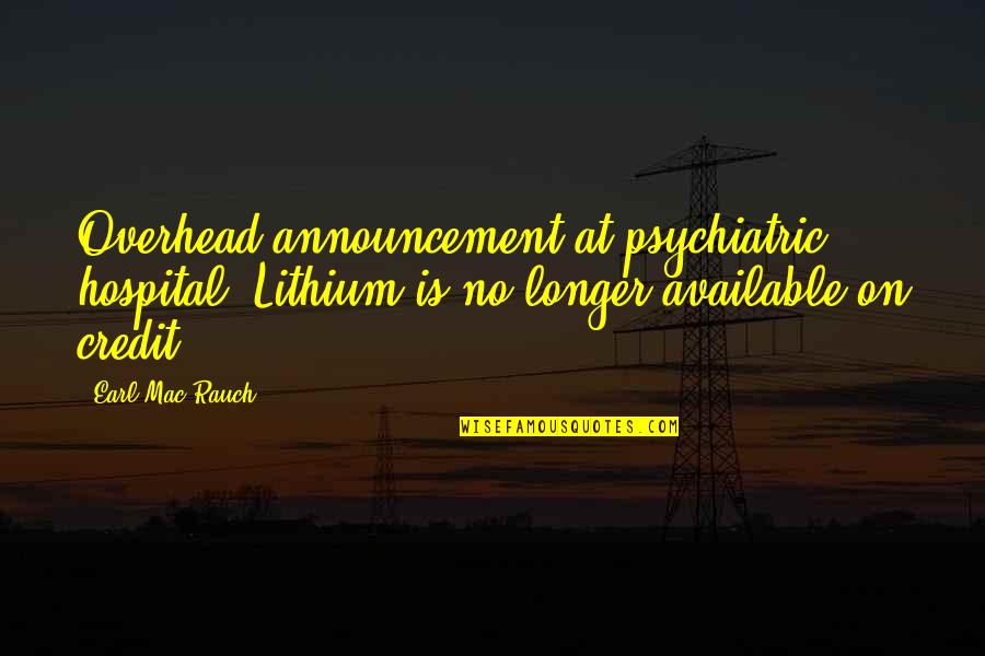 Juma Kareem To My Love Quotes By Earl Mac Rauch: Overhead announcement at psychiatric hospital: Lithium is no