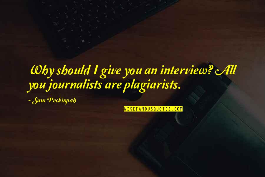 Juma Kareem To My Love Quotes By Sam Peckinpah: Why should I give you an interview? All