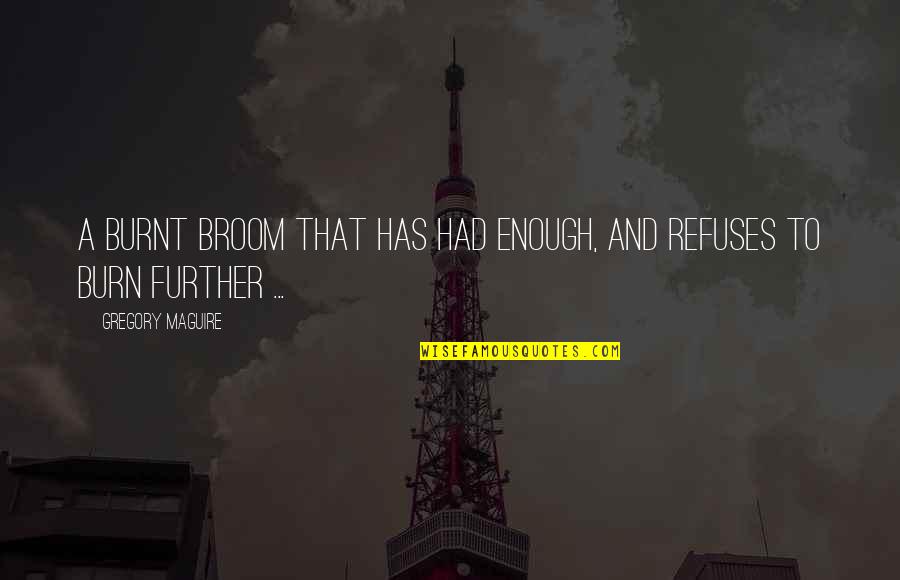 Juma Karim Quotes By Gregory Maguire: A burnt broom that has had enough, and