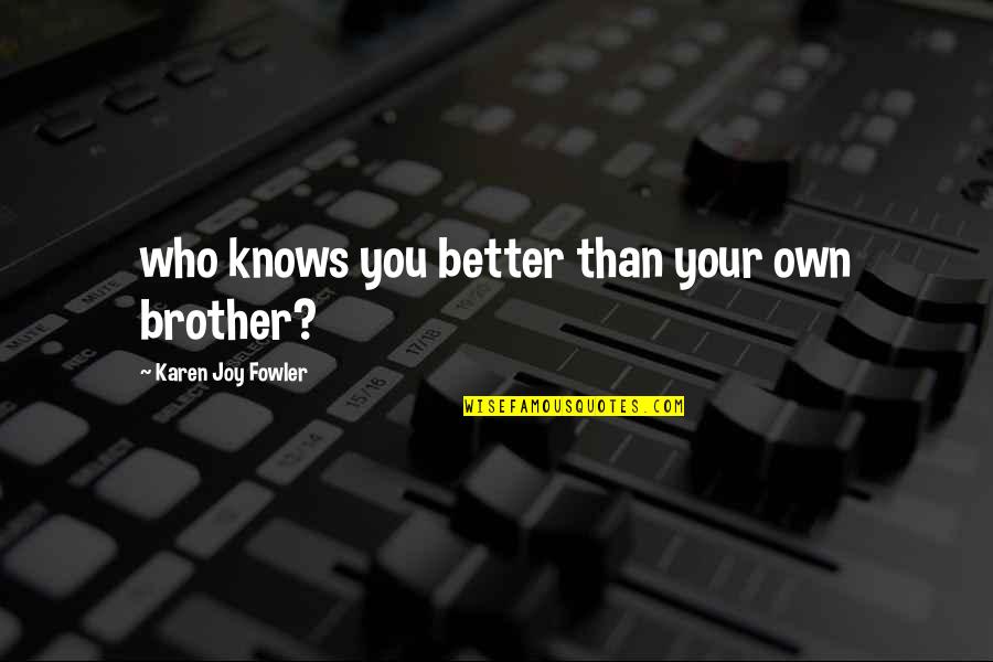 Jumaa Kareem Quotes By Karen Joy Fowler: who knows you better than your own brother?