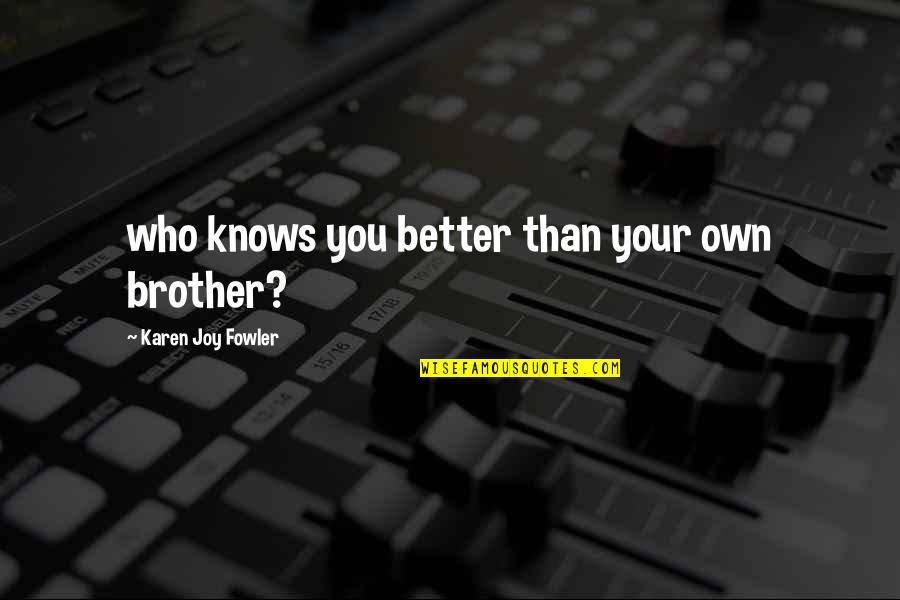 Jumaa Kareem Quotes By Karen Joy Fowler: who knows you better than your own brother? Jumaa Kareem Quotes By Karen Joy Fowler: who knows you better than your own brother?