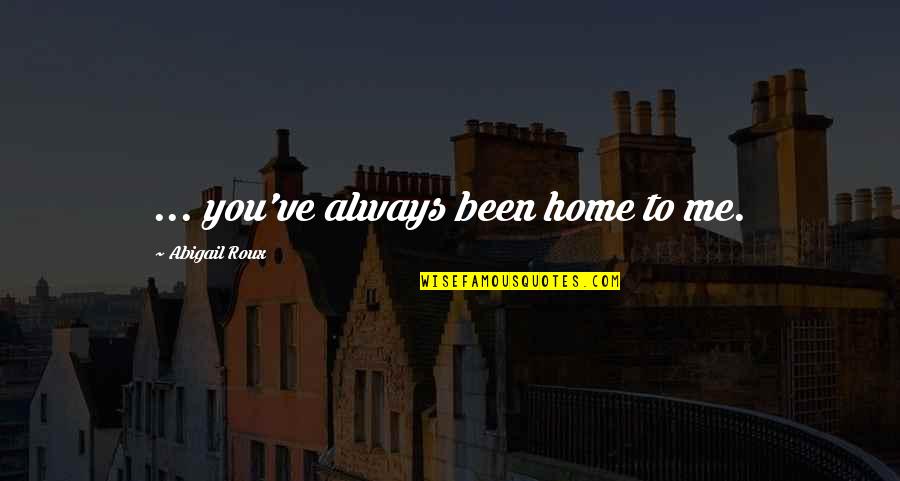 Jumaa Maqbul Quotes By Abigail Roux: ... you've always been home to me.