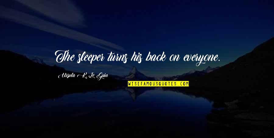 Juma'at Kareem Quotes By Ursula K. Le Guin: The sleeper turns his back on everyone. Juma'at Kareem Quotes By Ursula K. Le Guin: The sleeper turns his back on everyone.