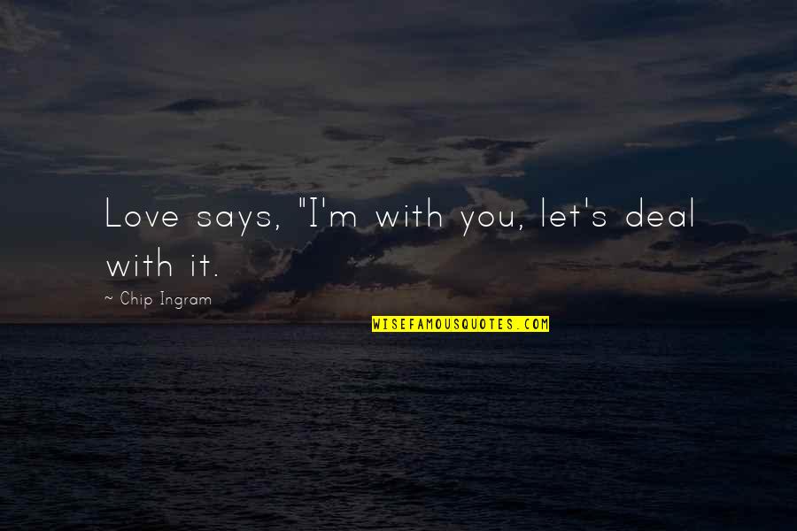 Jumalad Quotes By Chip Ingram: Love says, "I'm with you, let's deal with Jumalad Quotes By Chip Ingram: Love says, "I'm with you, let's deal with