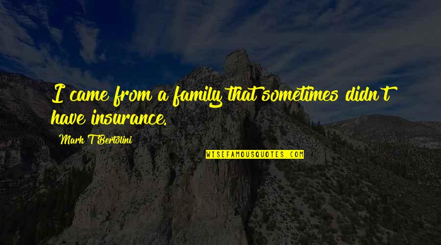 Jumalan Kosto Quotes By Mark T Bertolini: I came from a family that sometimes didn't