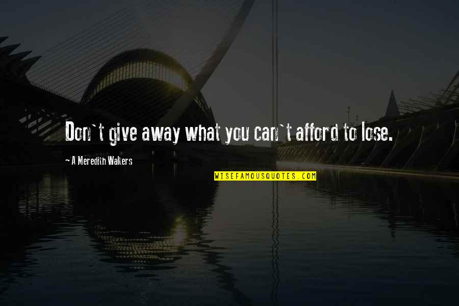 Jumalan Valtakunta Quotes By A Meredith Walters: Don't give away what you can't afford to Jumalan Valtakunta Quotes By A Meredith Walters: Don't give away what you can't afford to