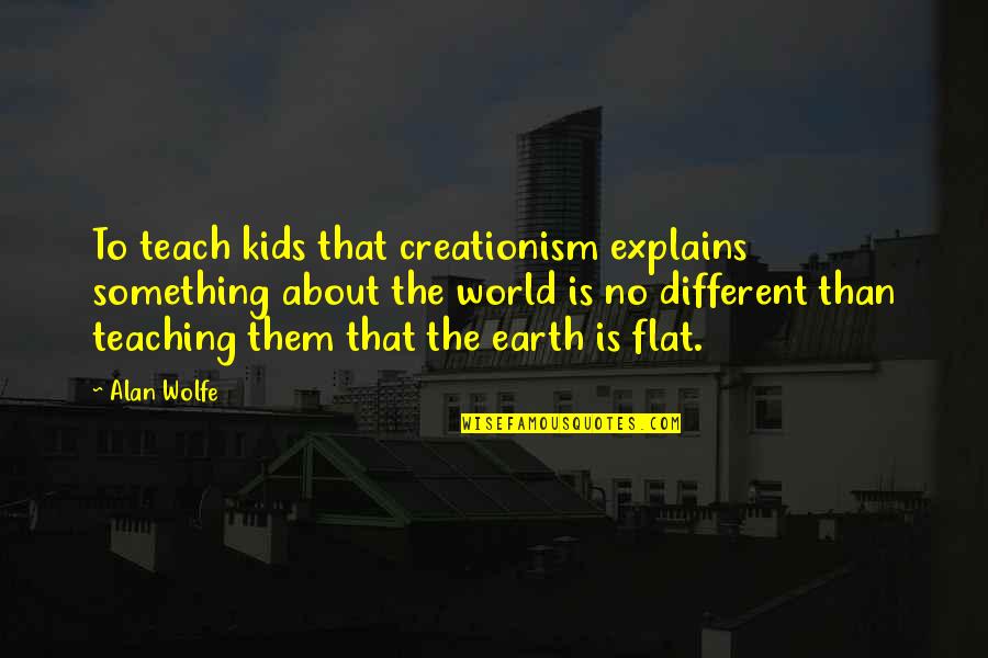 Jumalanpalvelukset Quotes By Alan Wolfe: To teach kids that creationism explains something about
