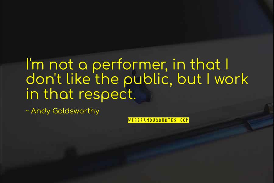 Jumalanpalvelukset Quotes By Andy Goldsworthy: I'm not a performer, in that I don't Jumalanpalvelukset Quotes By Andy Goldsworthy: I'm not a performer, in that I don't