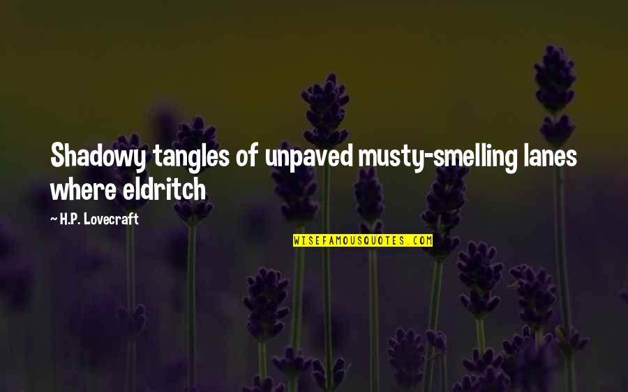 Jumalanpalvelukset Quotes By H.P. Lovecraft: Shadowy tangles of unpaved musty-smelling lanes where eldritch Jumalanpalvelukset Quotes By H.P. Lovecraft: Shadowy tangles of unpaved musty-smelling lanes where eldritch