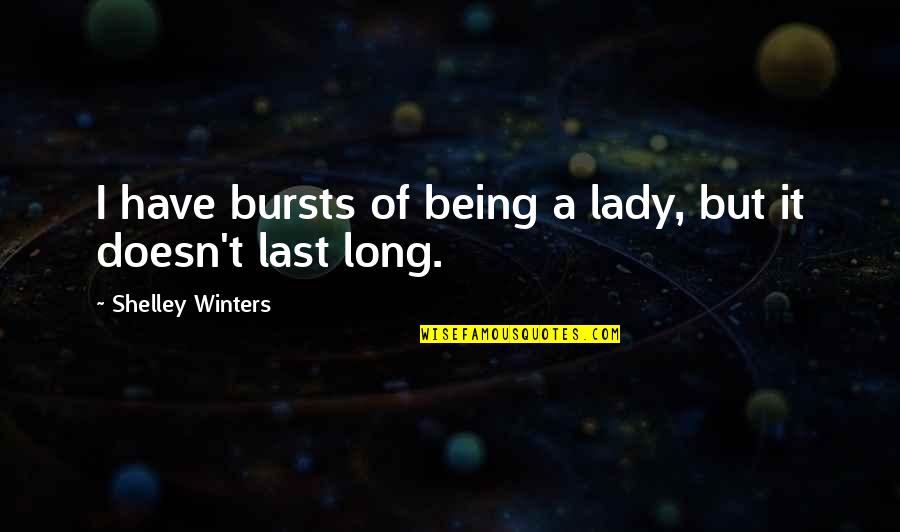 Jumalanpalvelukset Quotes By Shelley Winters: I have bursts of being a lady, but Jumalanpalvelukset Quotes By Shelley Winters: I have bursts of being a lady, but