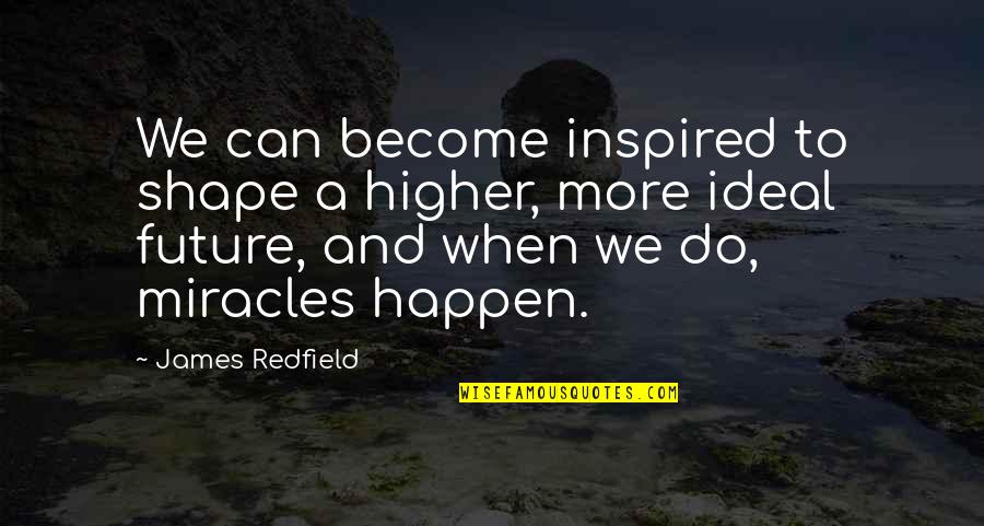 Jumalia Quotes By James Redfield: We can become inspired to shape a higher,
