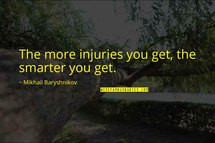 Jumanji Milo Quotes By Mikhail Baryshnikov: The more injuries you get, the smarter you Jumanji Milo Quotes By Mikhail Baryshnikov: The more injuries you get, the smarter you
