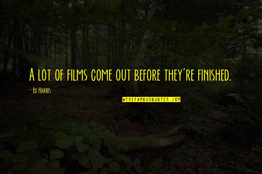 Jumanji Nigel Billingsley Quotes By Ed Harris: A lot of films come out before they're Jumanji Nigel Billingsley Quotes By Ed Harris: A lot of films come out before they're