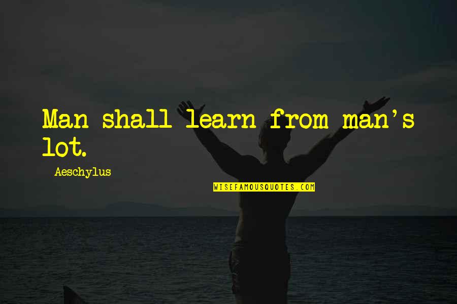 Jumanne Sledge Quotes By Aeschylus: Man shall learn from man's lot. Jumanne Sledge Quotes By Aeschylus: Man shall learn from man's lot.