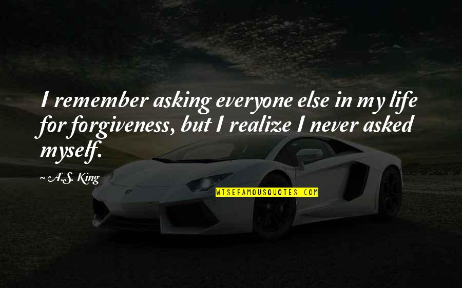 Jumario Quotes By A.S. King: I remember asking everyone else in my life