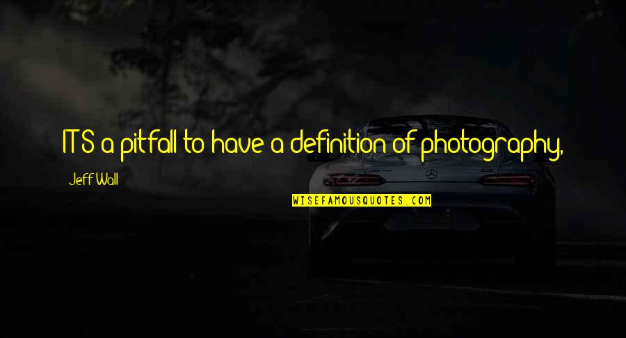 Jumario Quotes By Jeff Wall: IT'S a pitfall to have a definition of