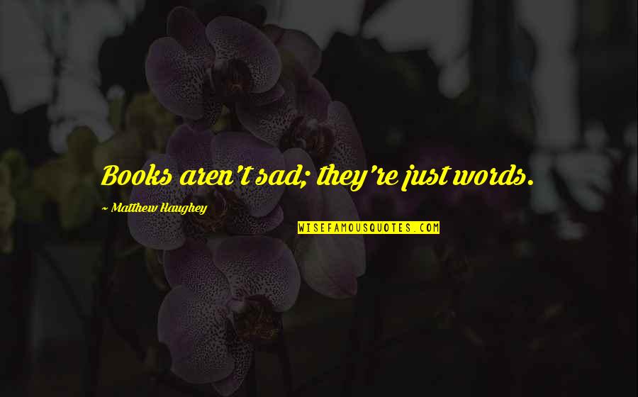 Jumat Motivational Quotes By Matthew Haughey: Books aren't sad; they're just words.