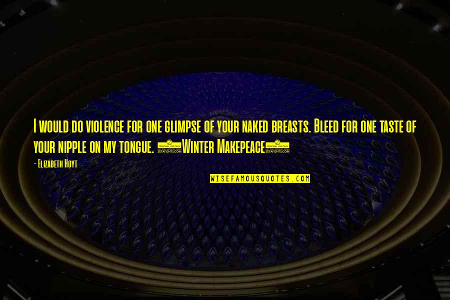 Jumatate Quotes By Elizabeth Hoyt: I would do violence for one glimpse of Jumatate Quotes By Elizabeth Hoyt: I would do violence for one glimpse of