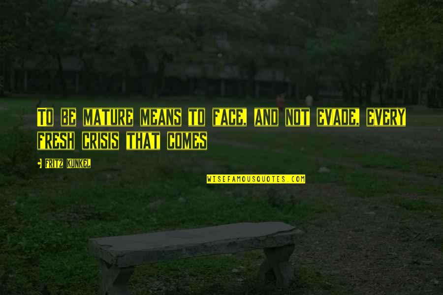 Jumatul Bidah Quotes By Fritz Kunkel: To be mature means to face, and not