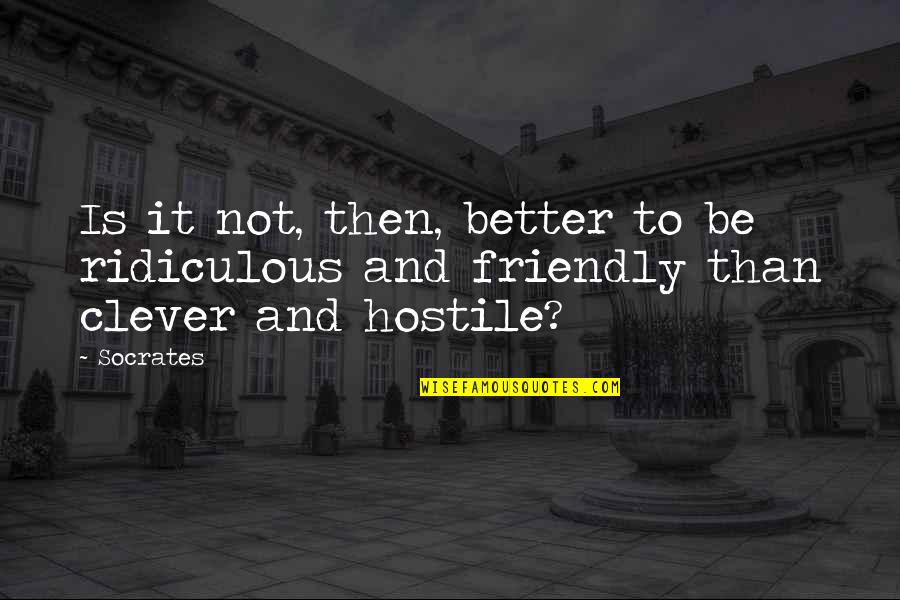 Jumatul Bidah Quotes By Socrates: Is it not, then, better to be ridiculous