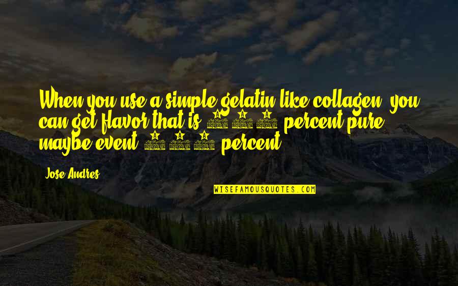 Jumbies Quotes By Jose Andres: When you use a simple gelatin like collagen,