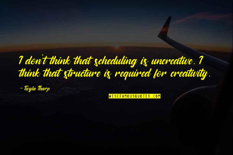 Jumbies Quotes By Twyla Tharp: I don't think that scheduling is uncreative. I